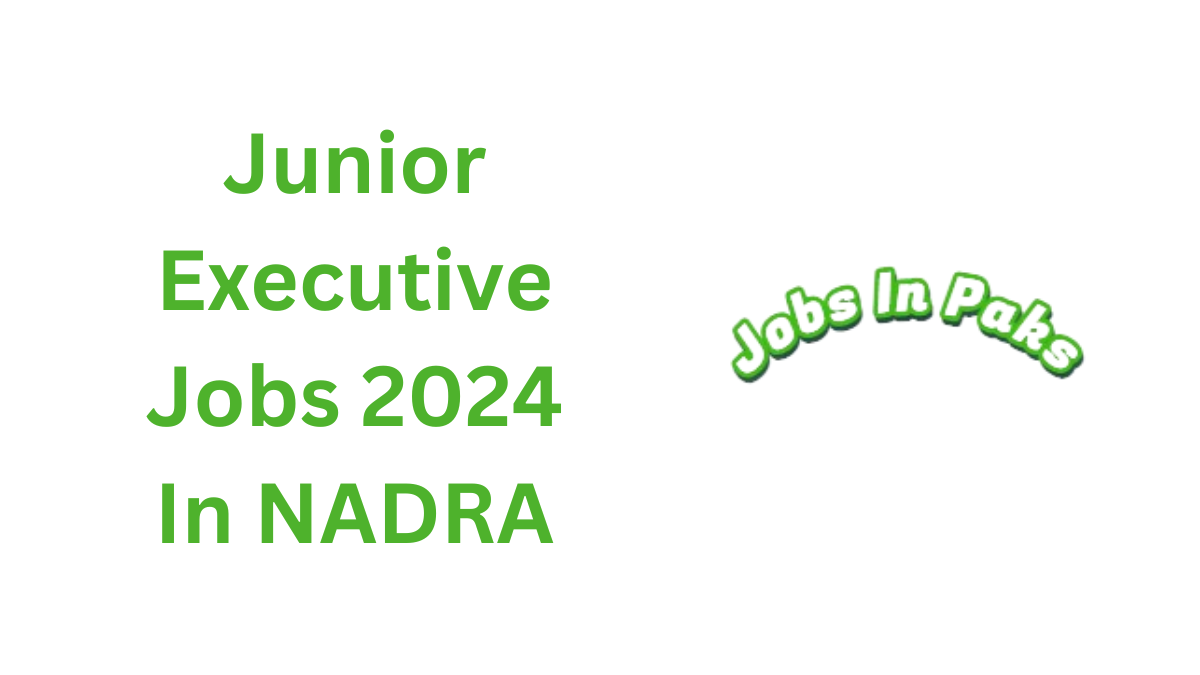 Latest Junior Executive Jobs 2024 In NADRA-Jobs 2024-Jobs 2024 In Pakistan apply now