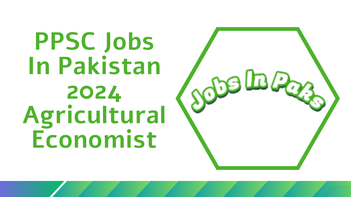 Latest PPSC Jobs In Pakistan 2024 Agricultural Economist