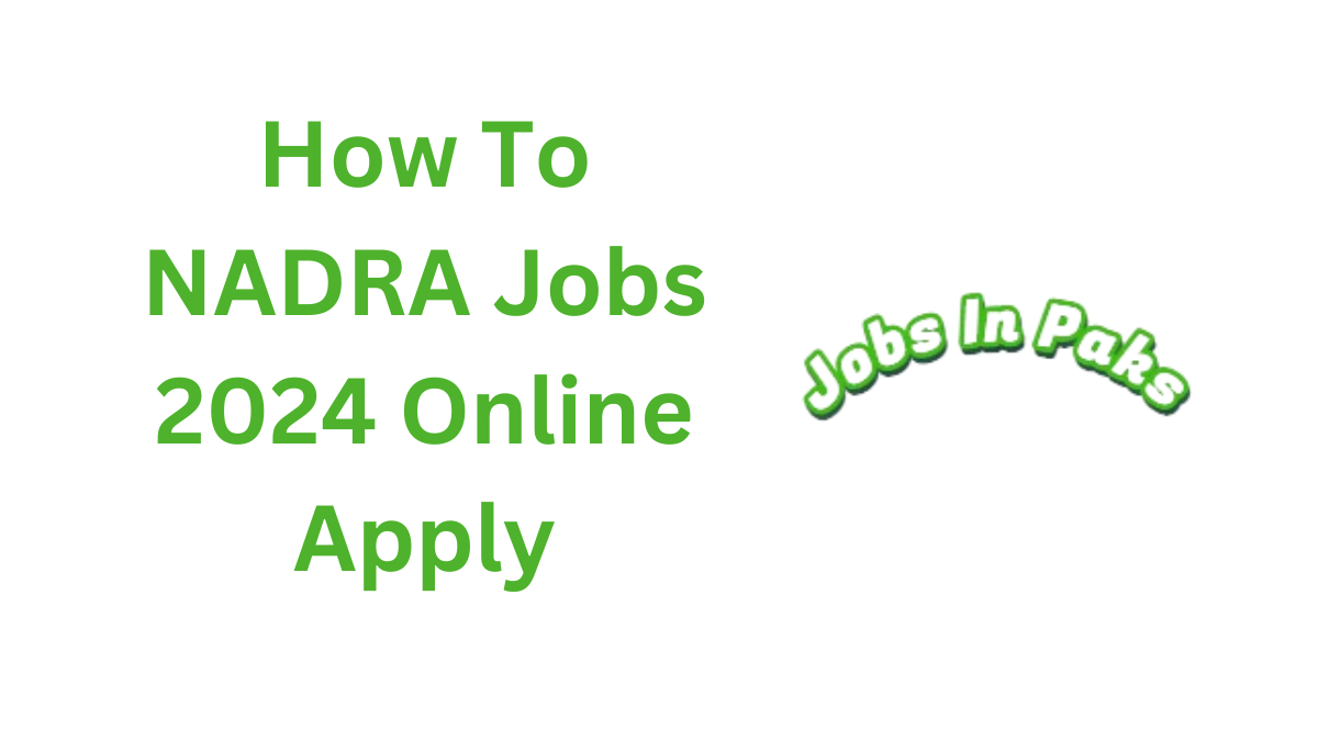 NADRA Jobs 2024 How To NADRA Jobs 2024 Online Apply