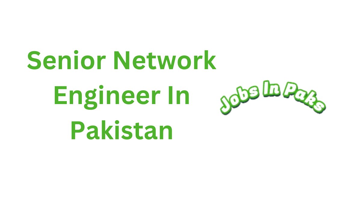 Senior Network Engineer In Pakistan Job Description And Requirements