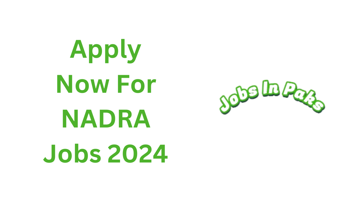 Apply Now For NADRA Jobs 2024 - Read Complete Information