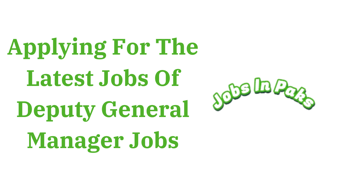 Applying For The Latest Jobs Of Deputy General Manager Jobs