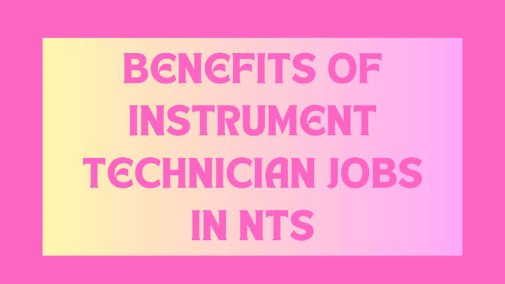 Benefits Of Instrument Technician Jobs In NTS