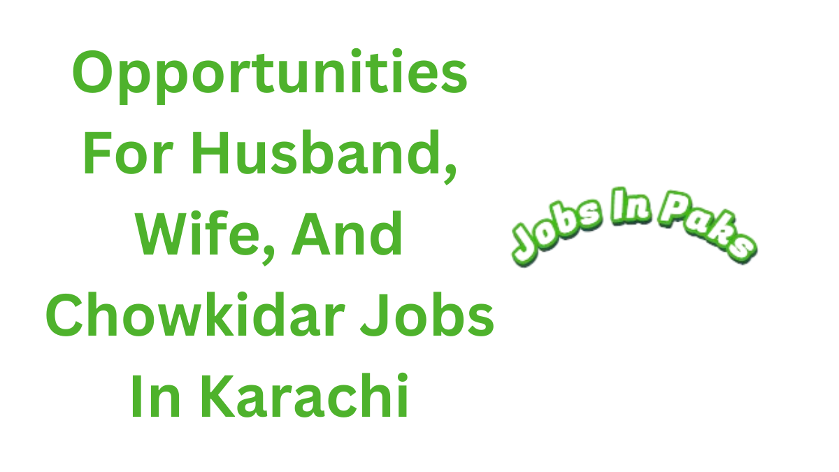 Employment Opportunities For Husband, Wife, And Chowkidar Jobs In Karachi