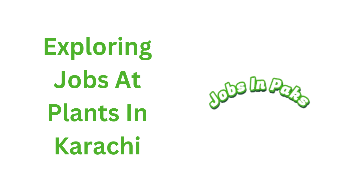 Exploring Jobs At Plants In Karachi