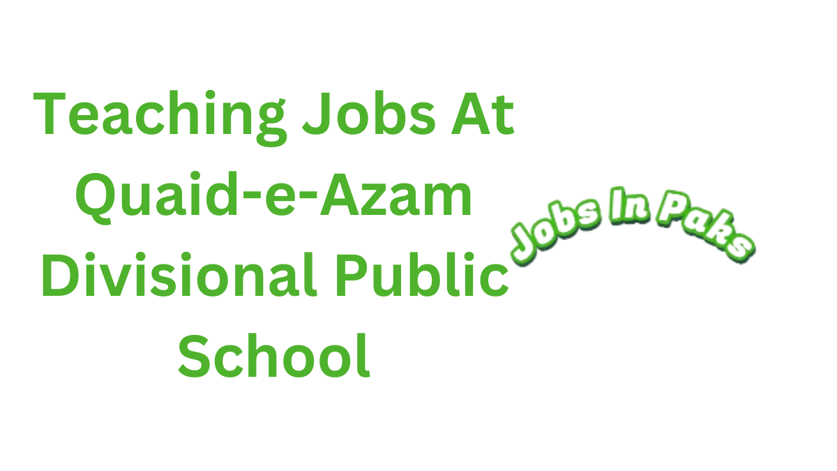 Teaching Jobs At Quaid-e-Azam Divisional Public School